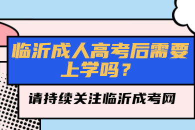 临沂成人高考后需要上学吗?