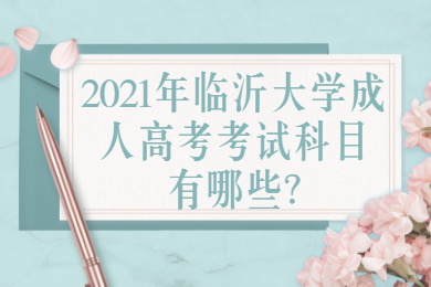 2021年临沂大学成人高考考试科目有哪些?