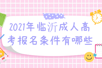 2021年临沂成人高考报名条件有哪些?