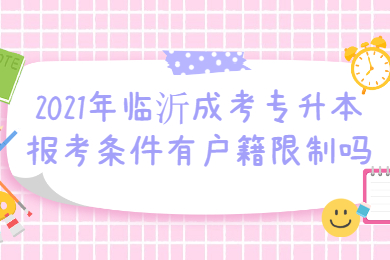 2021年临沂成考专升本报考条件有户籍限制吗？