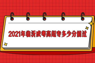 2021年临沂成考高起专多少分能过?