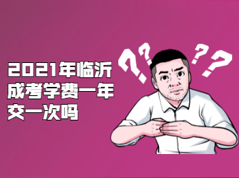 2021年临沂成考学费一年交一次吗?