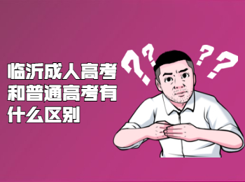 临沂成人高考和普通高考有什么区别？