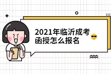 2021年临沂成考函授怎么报名？