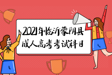 2021年临沂蒙阴县成人高考考试科目