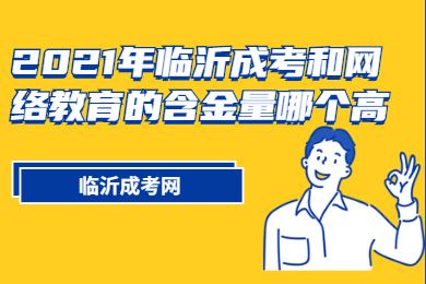 2021年临沂成考和网络教育的含金量哪个高?