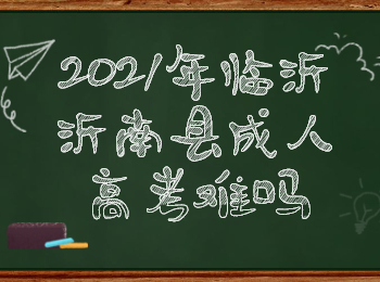 2021年临沂沂南县成人高考难吗?