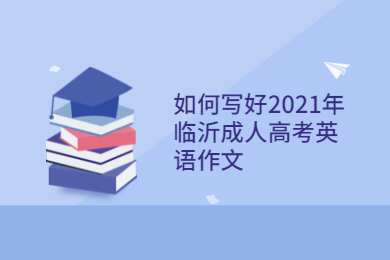 如何写好2021年临沂成人高考英语作文