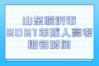 山东临沂市2021年成人高考报名时间