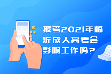 报考2021年临沂成人高考会影响工作吗?