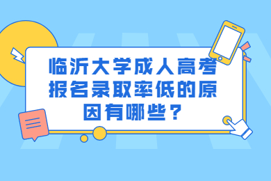 临沂大学成人高考报名录取率低的原因有哪些?