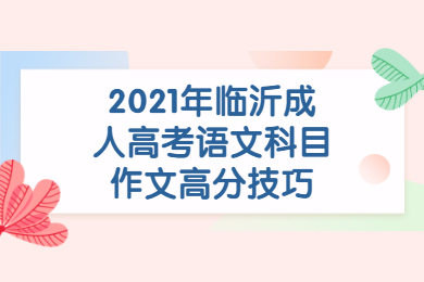 2021年临沂成人高考语文科目作文高分技巧