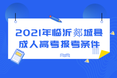 2021年临沂郯城县成人高考报考条件