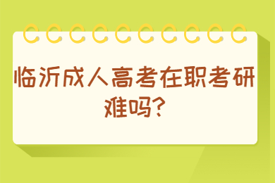 临沂成人高考在职考研难吗