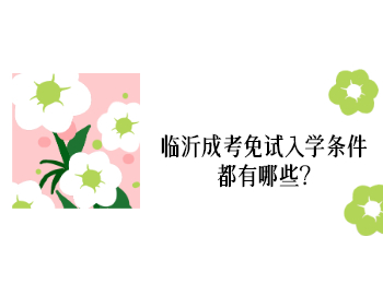 临沂成考免试入学条件都有哪些?