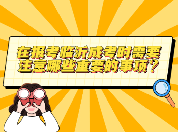 在报考临沂成考时需要注意哪些重要的事项?