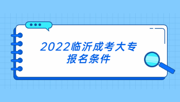 2022临沂成考大专报名条件