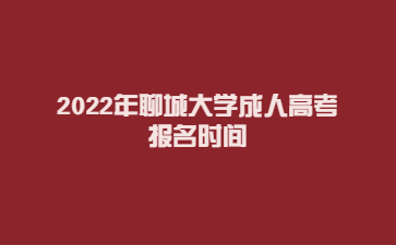 2022年聊城大学成人高考 报名时间