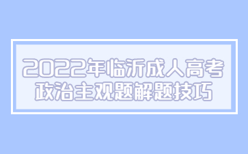 2022年临沂成人高考政治主观题解题技巧