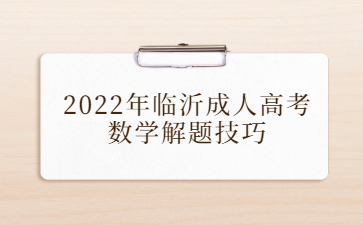 2022年临沂成人高考数学解题技巧