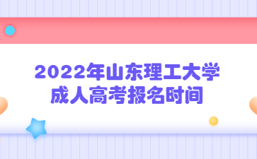 2022年山东理工大学成人高考报名时间