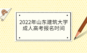 2022年山东建筑大学成人高考报名时间