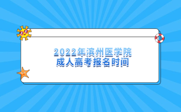 2022年滨州医学院成人高考报名时间