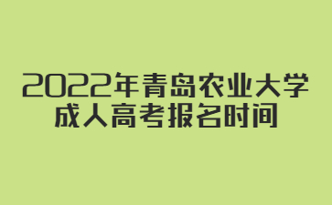 2022年青岛农业大学成人高考报名时间