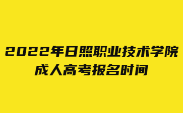 2022年日照职业技术学院成人高考报名时间