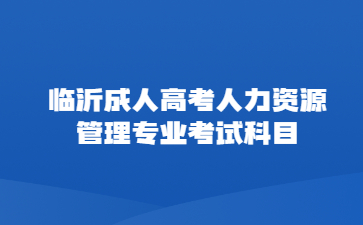 临沂成人高考人力资源管理专业考试科目