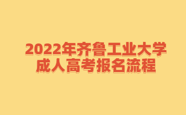 2022年齐鲁工业大学成人高考报名流程