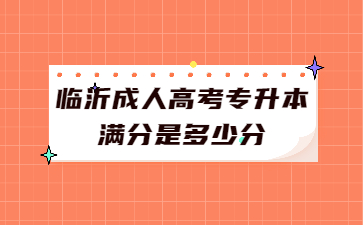 临沂成人高考专升本满分是多少分?