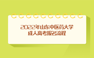 2022年山东中医药大学成人高考报名流程