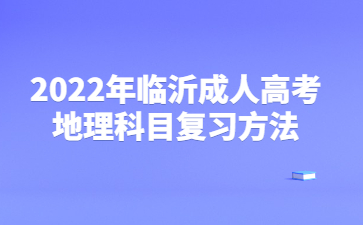 2022年临沂成人高考地理科目复习方法
