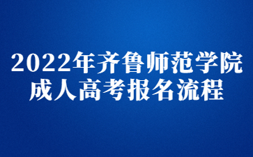 2022年齐鲁师范学院成人高考报名流程