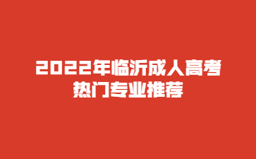 2022年临沂成人高考热门专业推荐