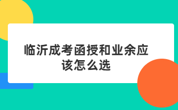 临沂成考函授和业余应该怎么选?