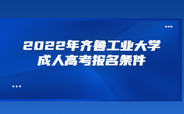 2022年齐鲁工业大学成人高考报名条件