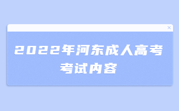 2022年河东成人高考考试内容