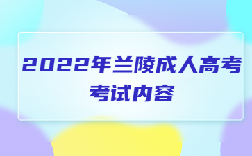 2022年兰陵成人高考考试内容