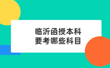 临沂函授本科要考哪些科目?