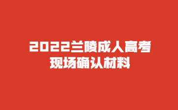 2022兰陵成人高考现场确认材料