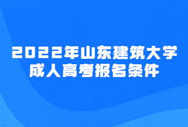 2022年山东建筑大学成人高考报名条件