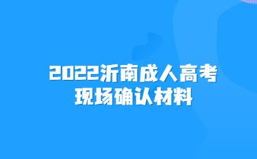 2022沂南成人高考现场确认材料