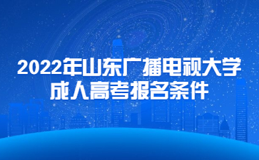 2022年山东广播电视大学成人高考报名条件