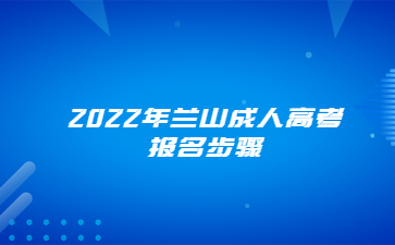 2022年兰山成人高考报名步骤