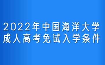 2022年中国海洋大学成人高考免试入学条件