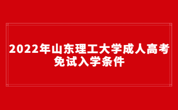 2022年山东理工大学成人高考免试入学条件