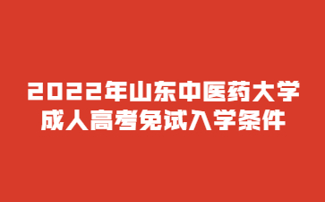 2022年山东中医药大学成人高考免试入学条件