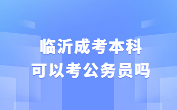 临沂成考本科可以考公务员吗?